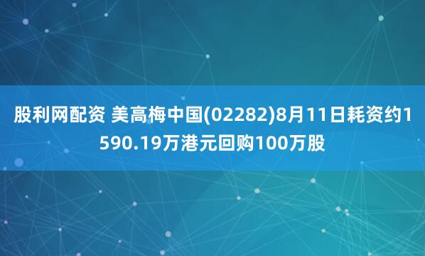 股利网配资 美高梅中国(02282)8月11日耗资约1590.19万港元回购100万股